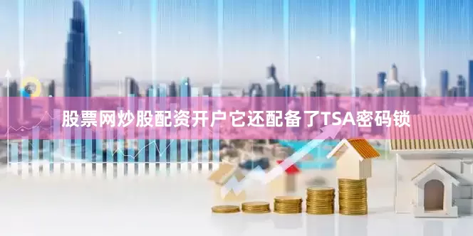 股票网炒股配资开户它还配备了TSA密码锁