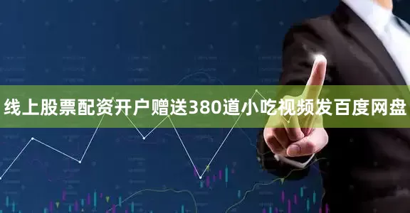 线上股票配资开户赠送380道小吃视频发百度网盘