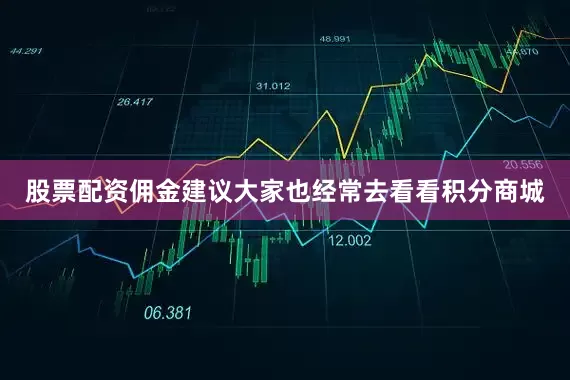 股票配资佣金建议大家也经常去看看积分商城