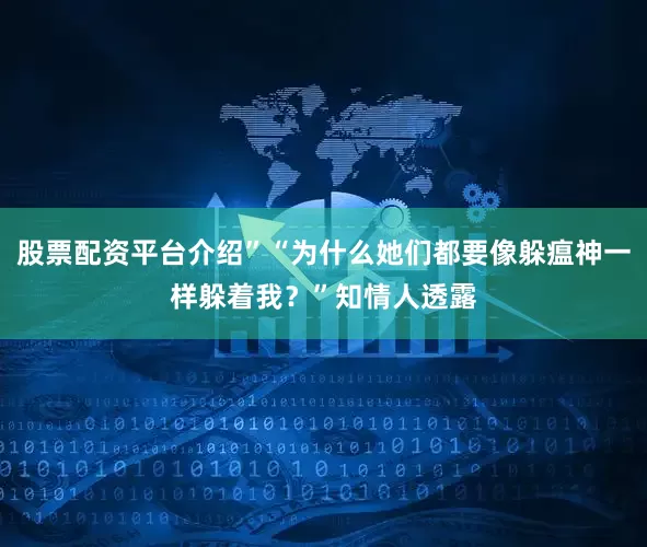 股票配资平台介绍”“为什么她们都要像躲瘟神一样躲着我？”知情人透露