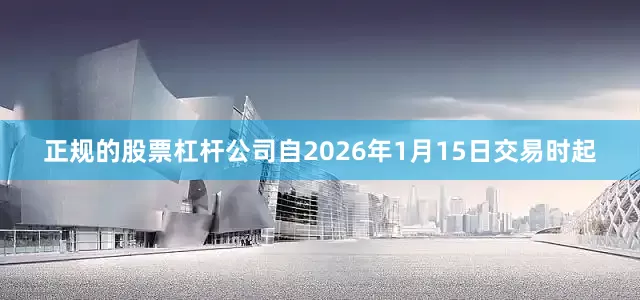 正规的股票杠杆公司自2026年1月15日交易时起