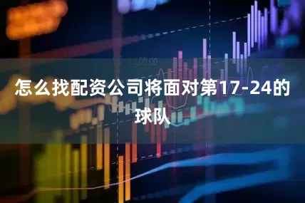 怎么找配资公司将面对第17-24的球队